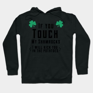 If you touch my shamrocks i will kick you in the potatoes st patrick's day  t shirt Hoodie